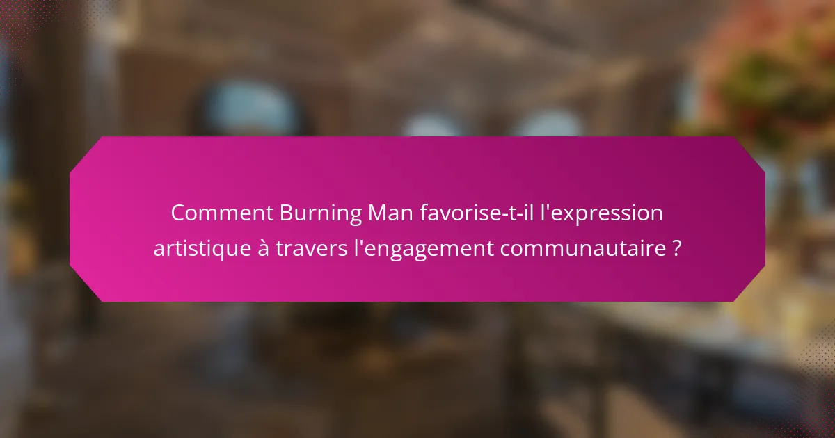 Comment Burning Man favorise-t-il l'expression artistique à travers l'engagement communautaire ?