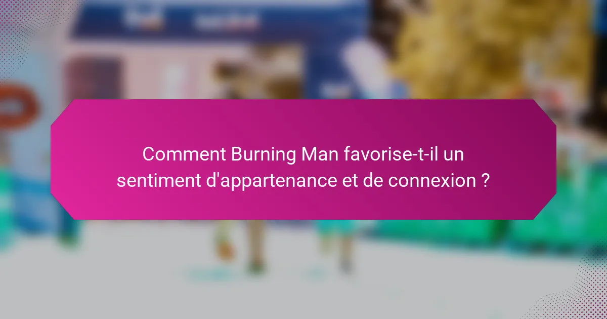 Comment Burning Man favorise-t-il un sentiment d'appartenance et de connexion ?