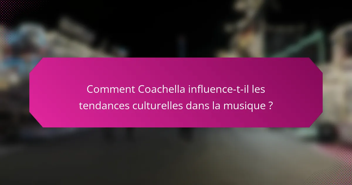 Comment Coachella influence-t-il les tendances culturelles dans la musique ?
