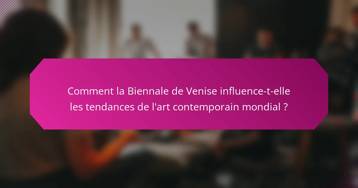 Comment la Biennale de Venise influence-t-elle les tendances de l'art contemporain mondial ?