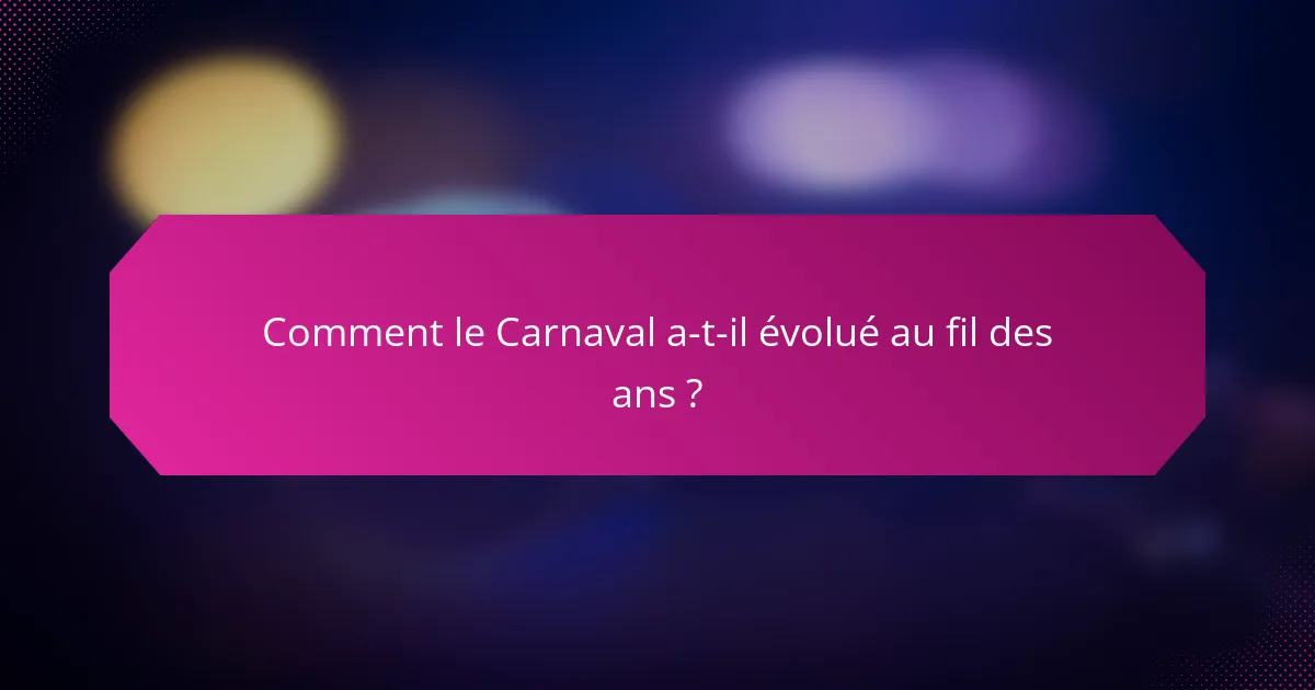 Comment le Carnaval a-t-il évolué au fil des ans ?