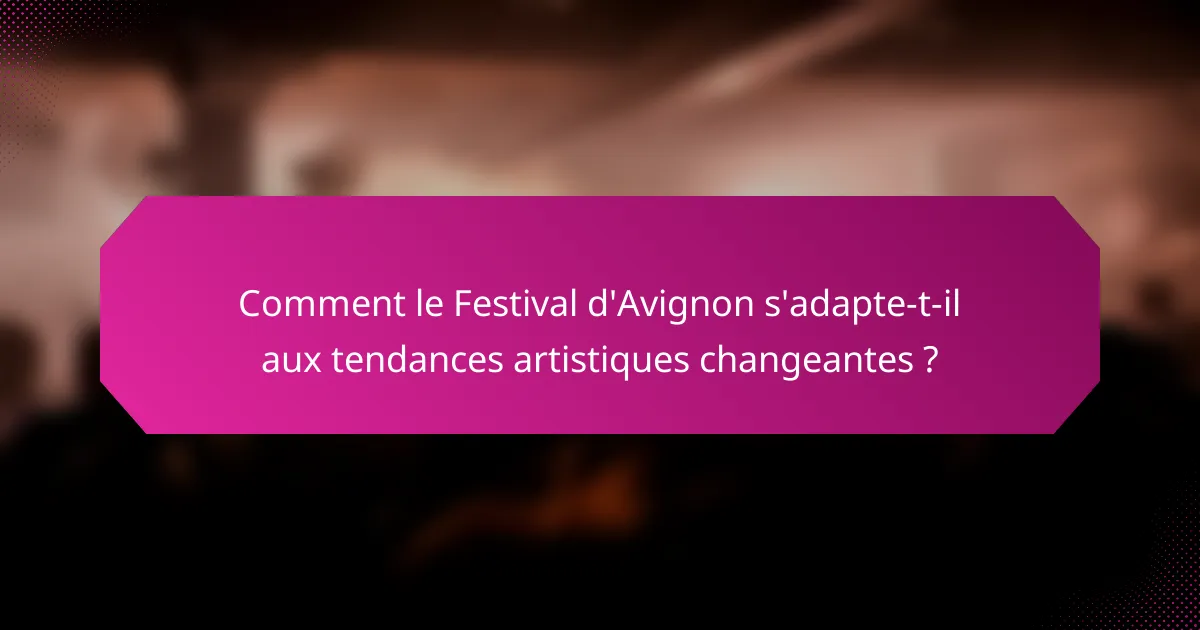 Comment le Festival d'Avignon s'adapte-t-il aux tendances artistiques changeantes ?