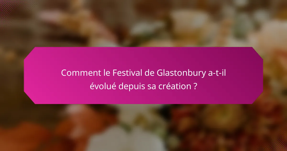 Comment le Festival de Glastonbury a-t-il évolué depuis sa création ?