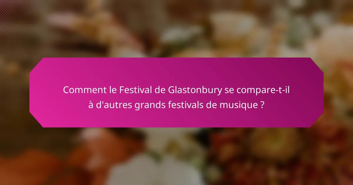 Comment le Festival de Glastonbury se compare-t-il à d'autres grands festivals de musique ?