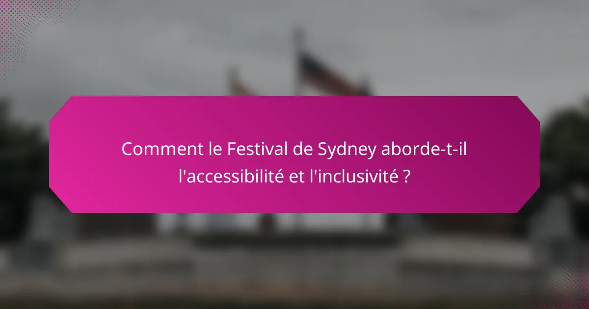 Comment le Festival de Sydney aborde-t-il l'accessibilité et l'inclusivité ?