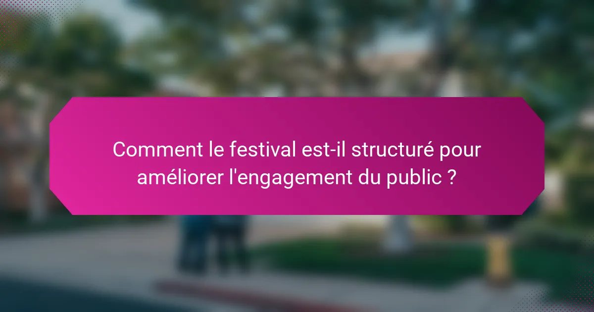 Comment le festival est-il structuré pour améliorer l'engagement du public ?
