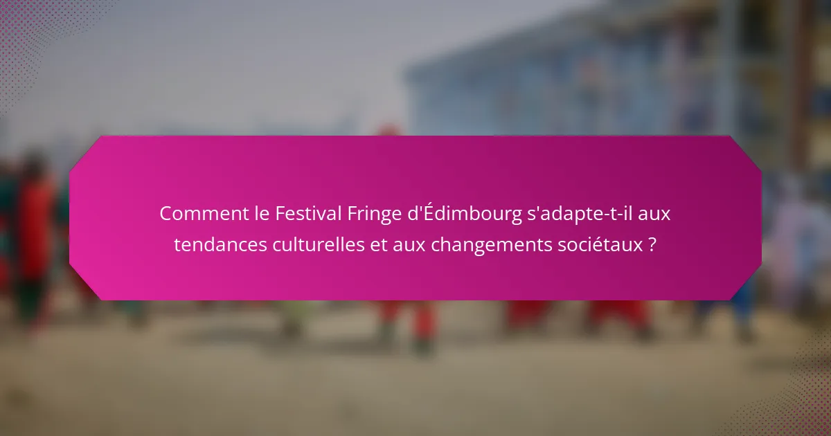 Comment le Festival Fringe d'Édimbourg s'adapte-t-il aux tendances culturelles et aux changements sociétaux ?