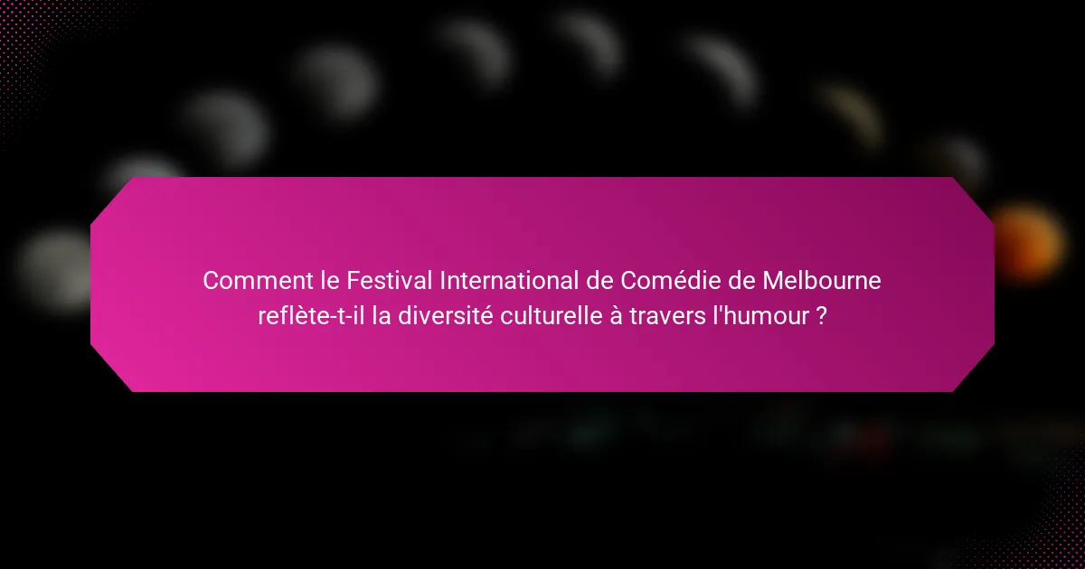 Comment le Festival International de Comédie de Melbourne reflète-t-il la diversité culturelle à travers l'humour ?