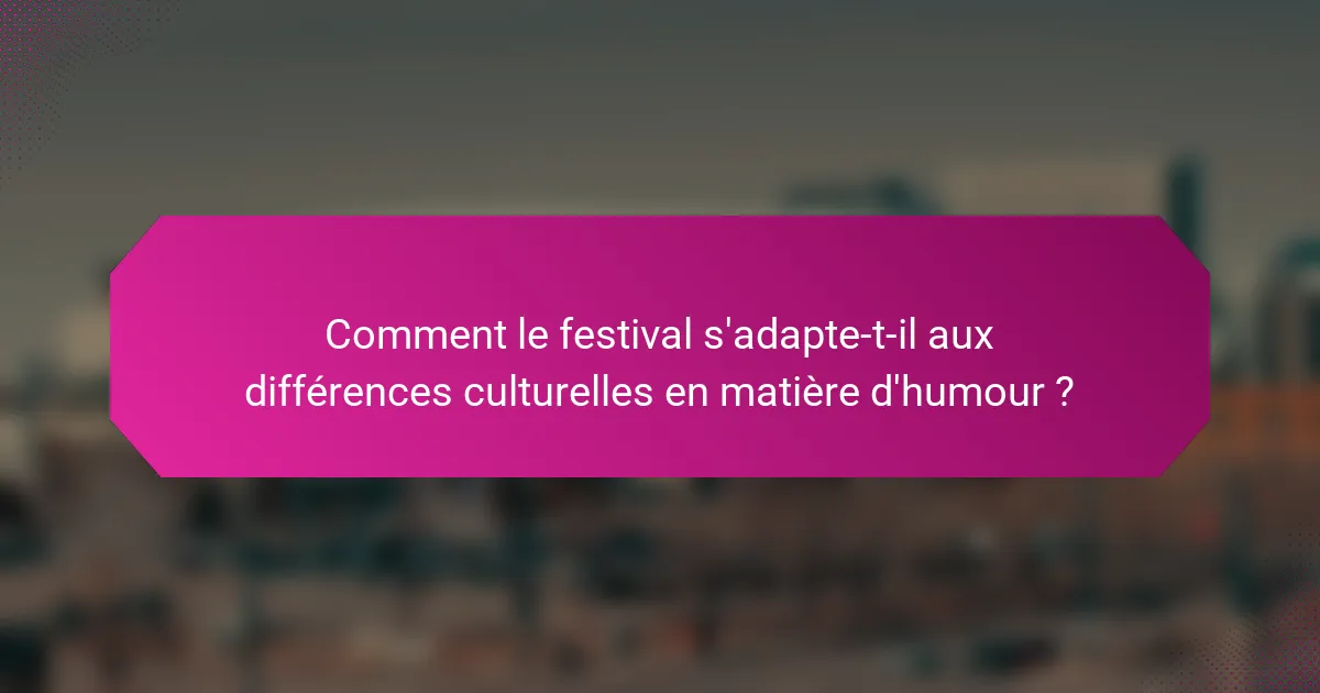 Comment le festival s'adapte-t-il aux différences culturelles en matière d'humour ?