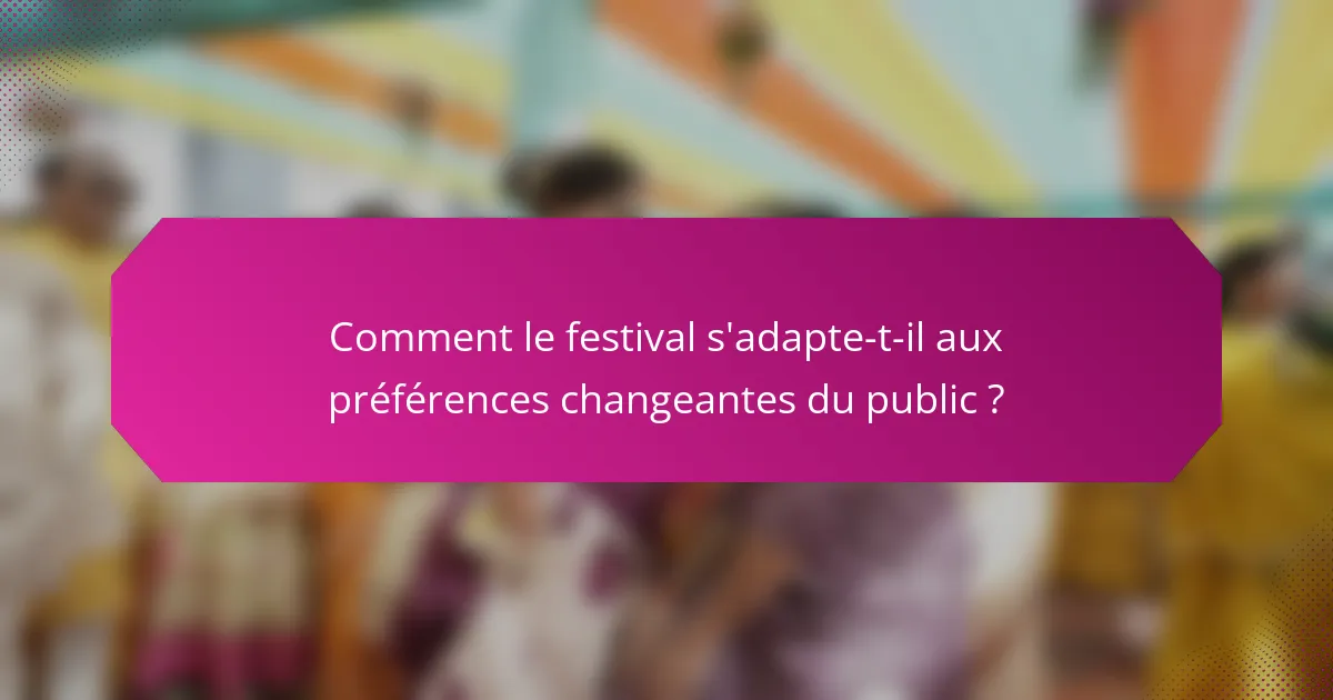 Comment le festival s'adapte-t-il aux préférences changeantes du public ?
