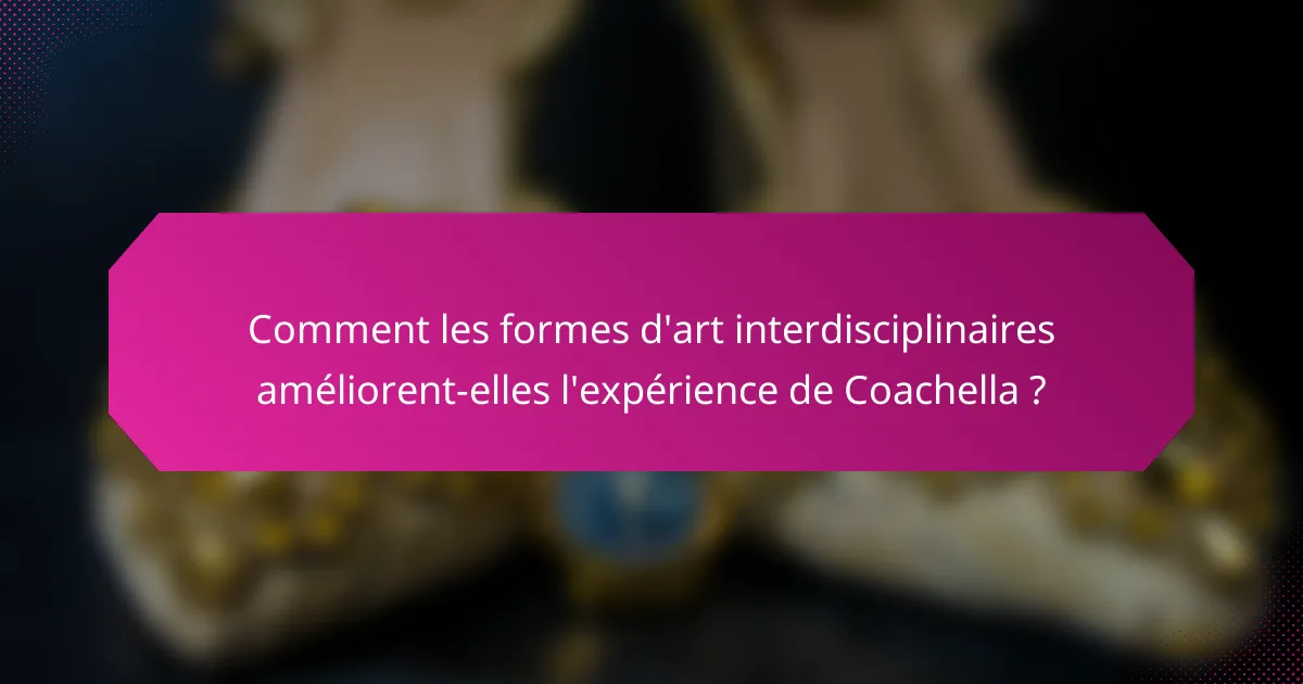 Comment les formes d'art interdisciplinaires améliorent-elles l'expérience de Coachella ?
