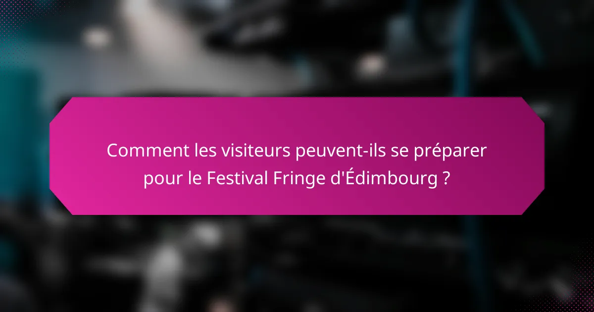 Comment les visiteurs peuvent-ils se préparer pour le Festival Fringe d'Édimbourg ?