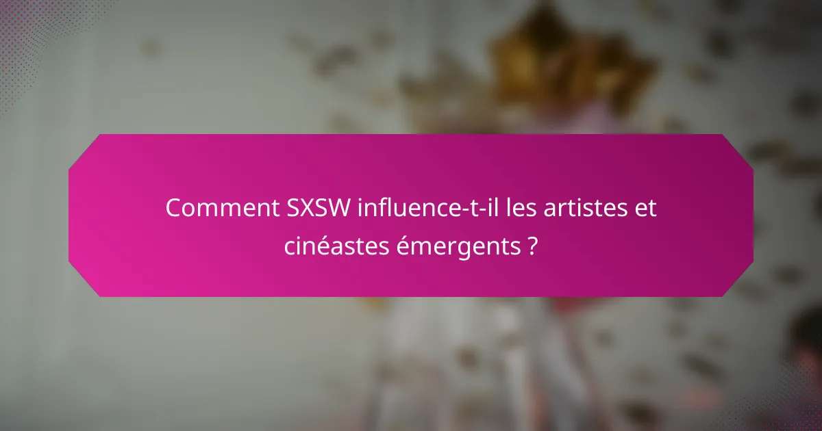 Comment SXSW influence-t-il les artistes et cinéastes émergents ?