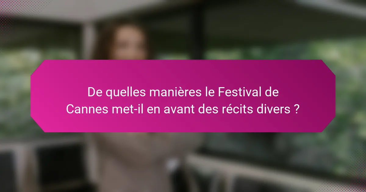 De quelles manières le Festival de Cannes met-il en avant des récits divers ?