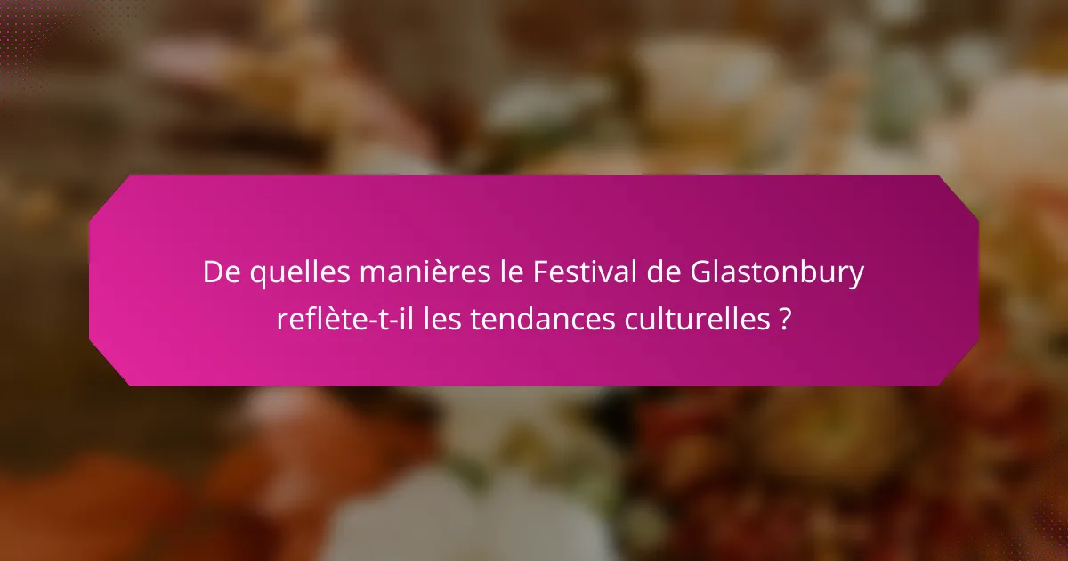 De quelles manières le Festival de Glastonbury reflète-t-il les tendances culturelles ?