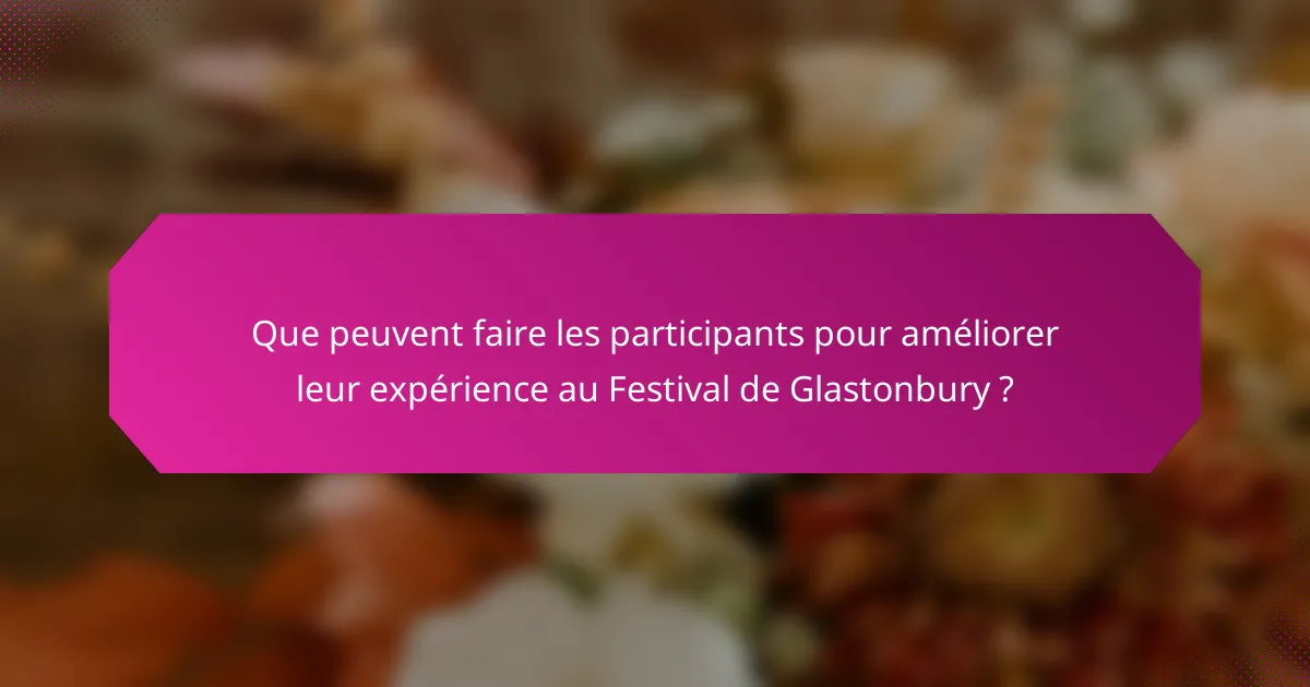 Que peuvent faire les participants pour améliorer leur expérience au Festival de Glastonbury ?