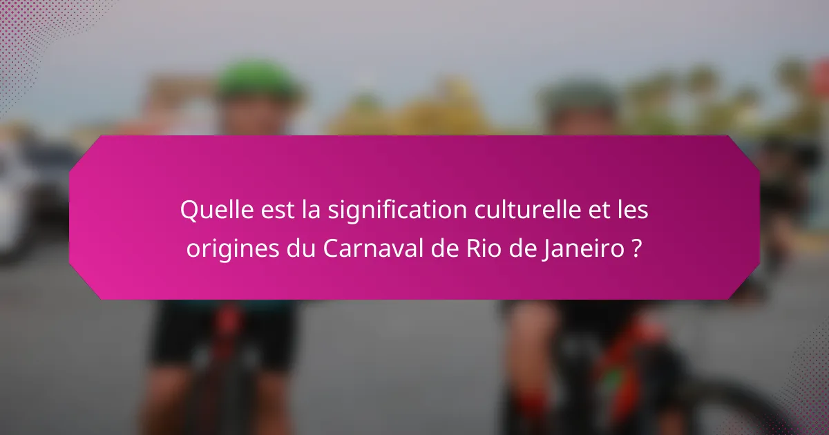 Quelle est la signification culturelle et les origines du Carnaval de Rio de Janeiro ?