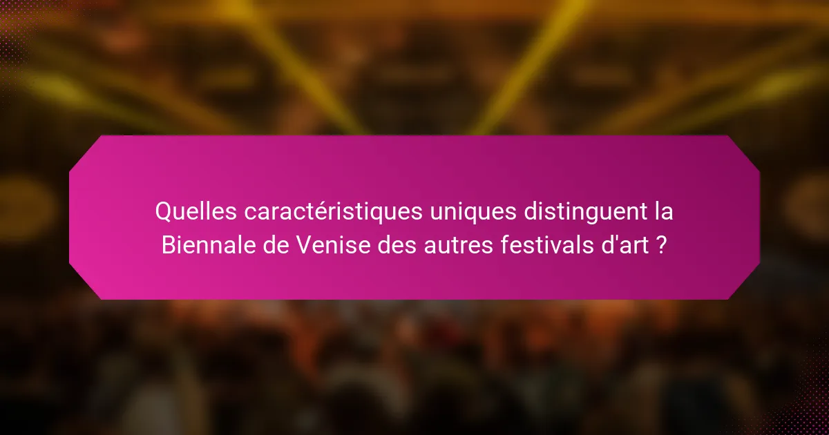 Quelles caractéristiques uniques distinguent la Biennale de Venise des autres festivals d'art ?