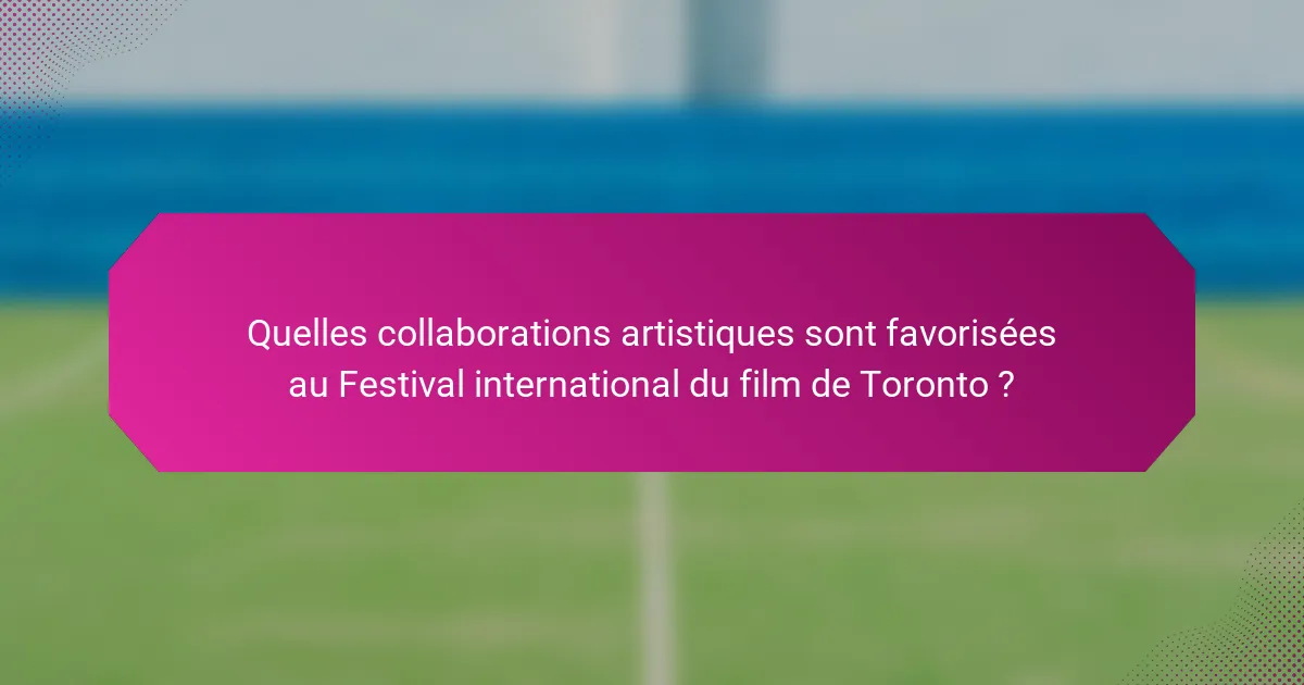 Quelles collaborations artistiques sont favorisées au Festival international du film de Toronto ?