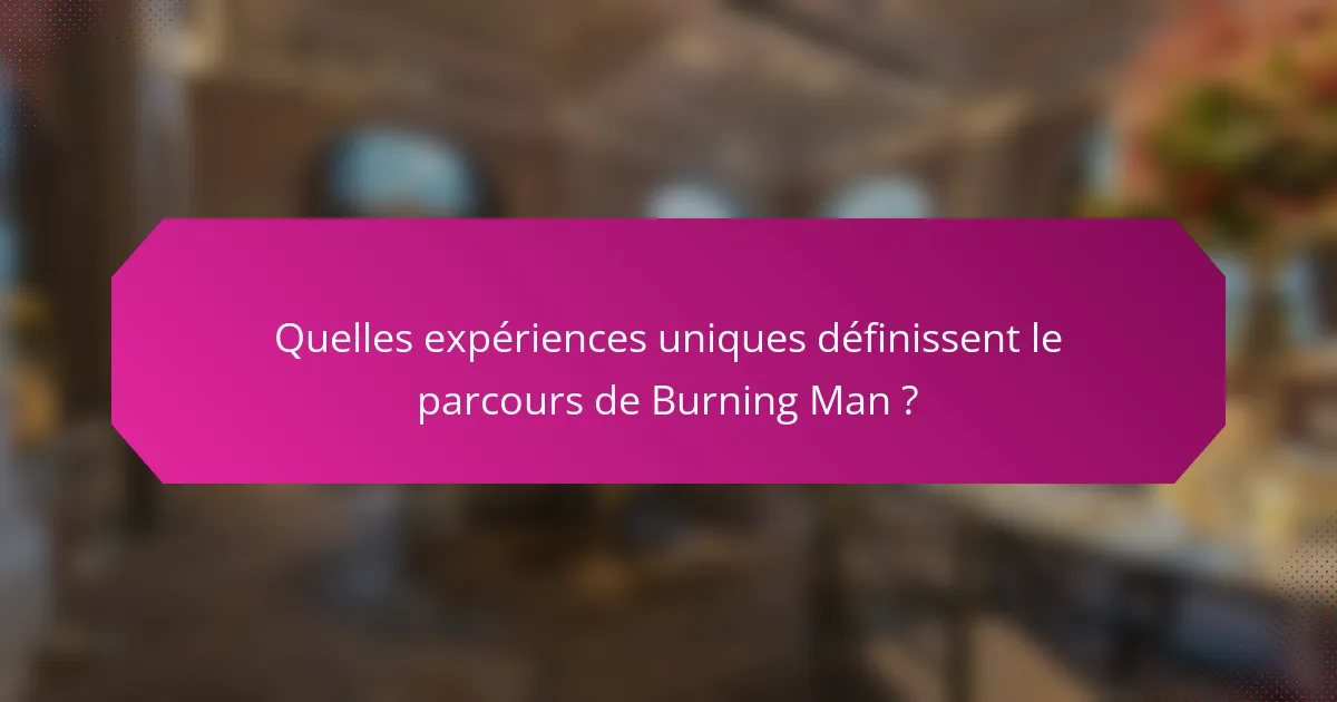 Quelles expériences uniques définissent le parcours de Burning Man ?
