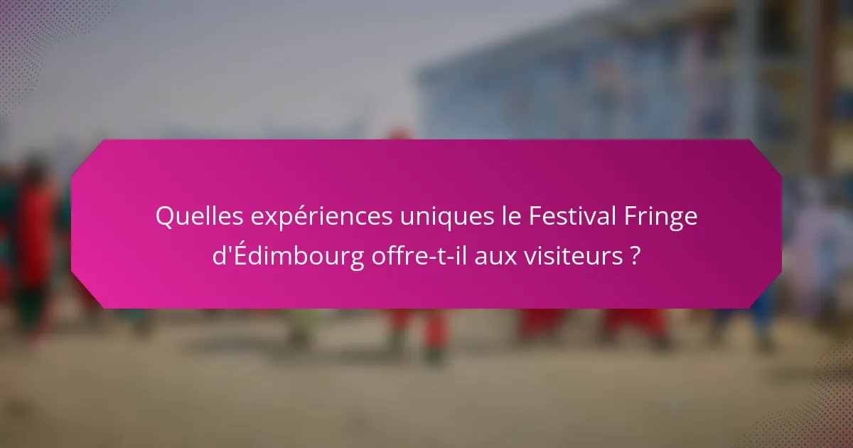 Quelles expériences uniques le Festival Fringe d'Édimbourg offre-t-il aux visiteurs ?