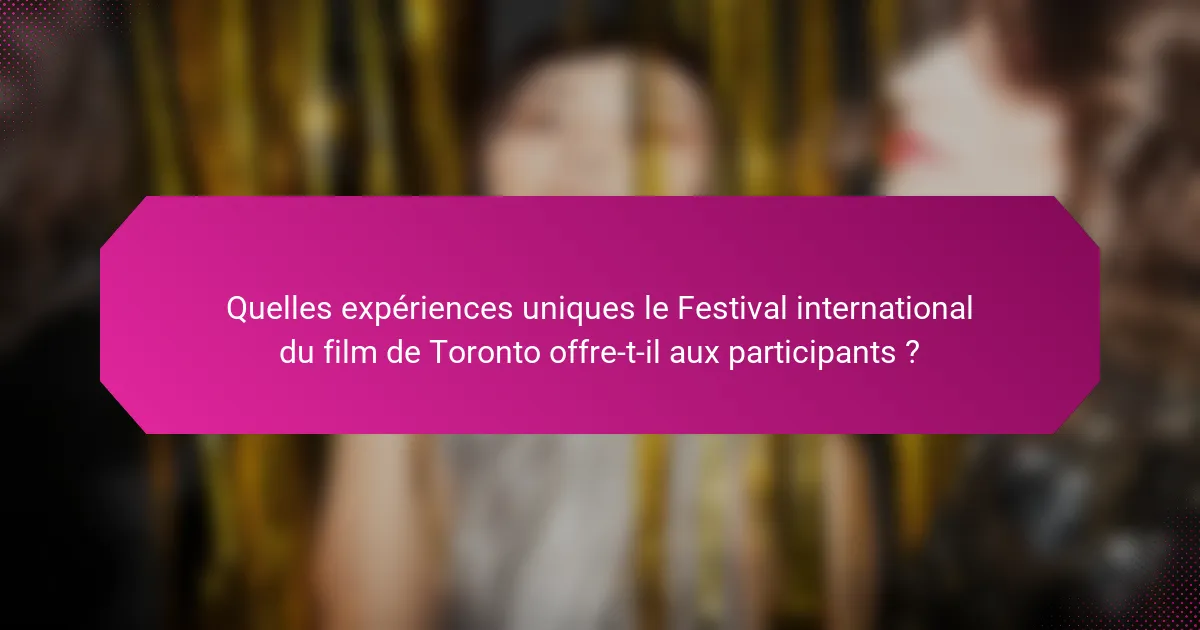 Quelles expériences uniques le Festival international du film de Toronto offre-t-il aux participants ?