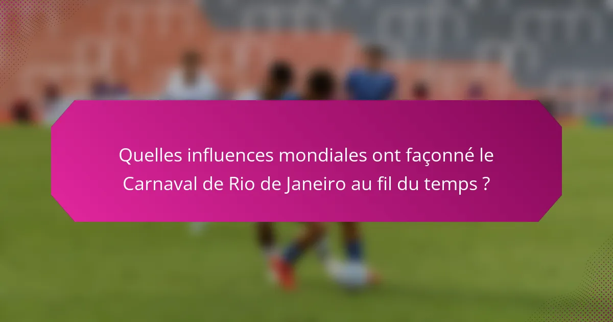 Quelles influences mondiales ont façonné le Carnaval de Rio de Janeiro au fil du temps ?