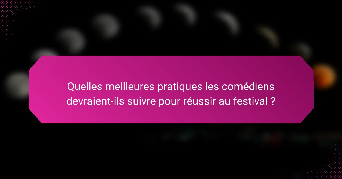 Quelles meilleures pratiques les comédiens devraient-ils suivre pour réussir au festival ?