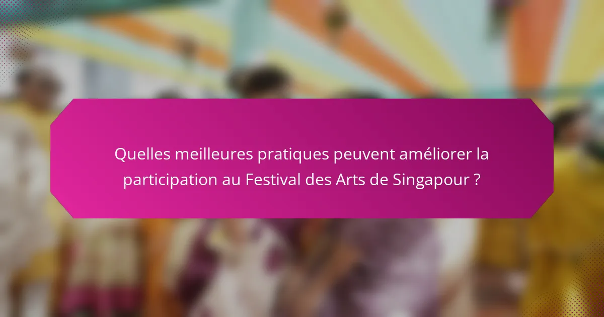 Quelles meilleures pratiques peuvent améliorer la participation au Festival des Arts de Singapour ?
