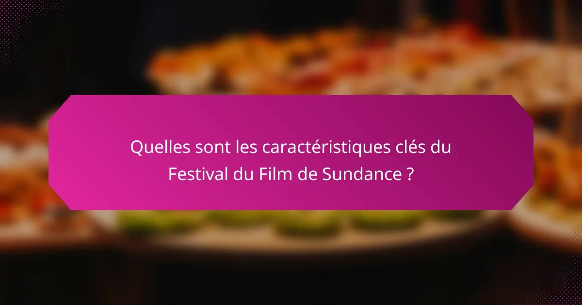 Quelles sont les caractéristiques clés du Festival du Film de Sundance ?