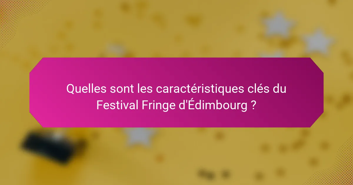 Quelles sont les caractéristiques clés du Festival Fringe d'Édimbourg ?