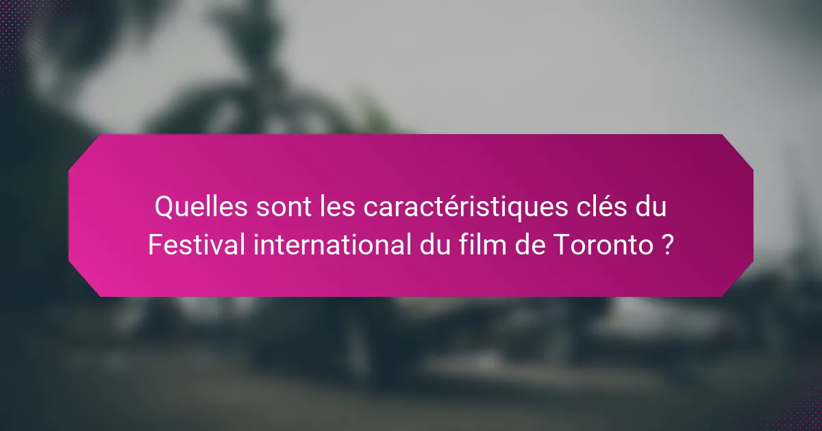 Quelles sont les caractéristiques clés du Festival international du film de Toronto ?