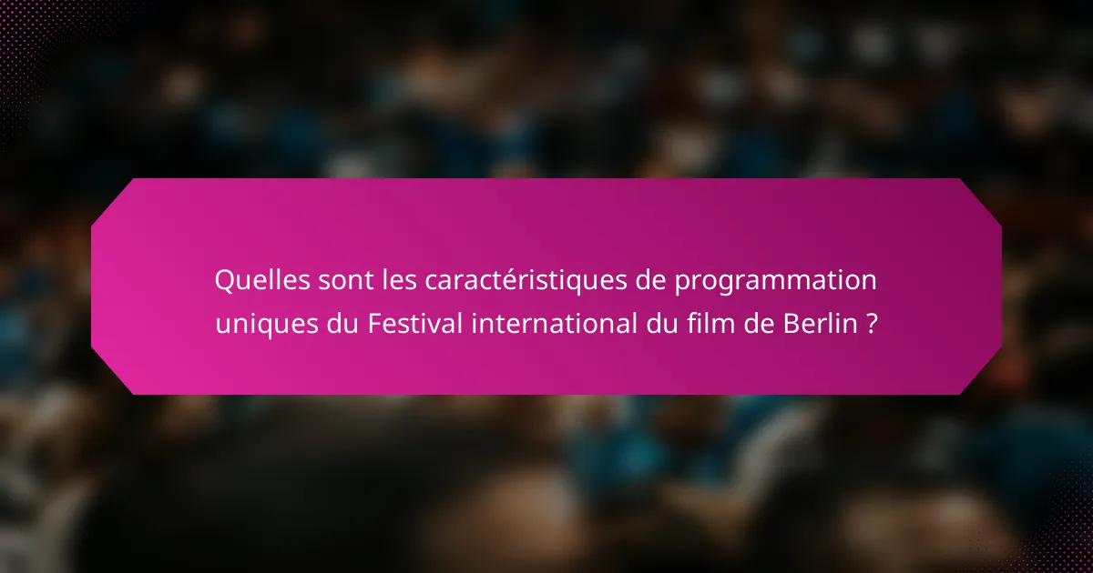 Quelles sont les caractéristiques de programmation uniques du Festival international du film de Berlin ?