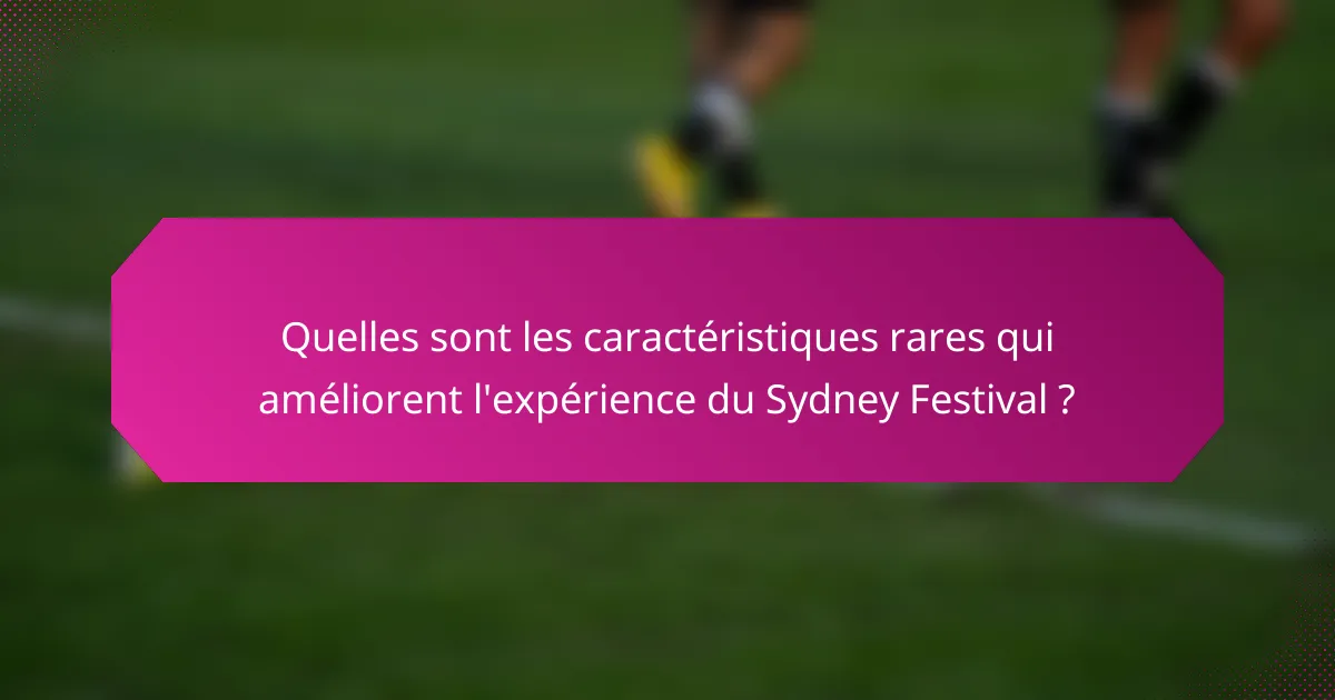 Quelles sont les caractéristiques rares qui améliorent l'expérience du Sydney Festival ?