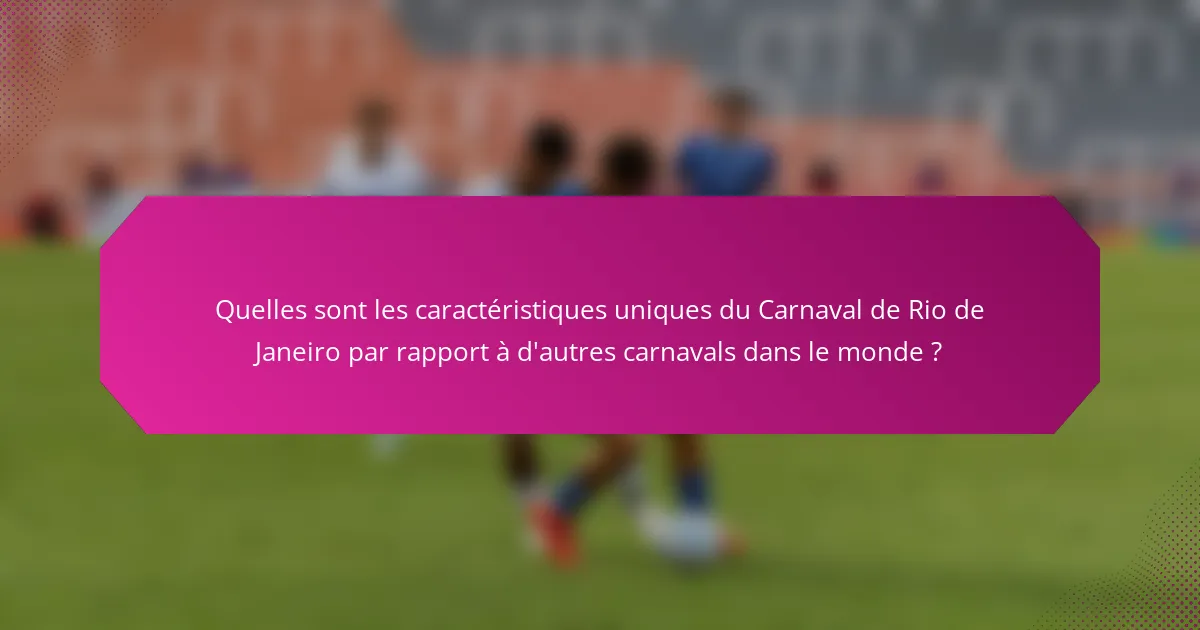 Quelles sont les caractéristiques uniques du Carnaval de Rio de Janeiro par rapport à d'autres carnavals dans le monde ?