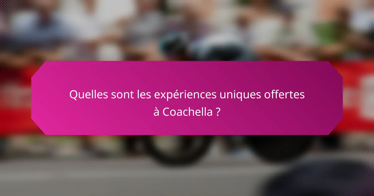 Quelles sont les expériences uniques offertes à Coachella ?