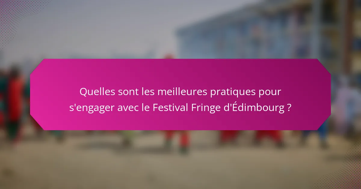 Quelles sont les meilleures pratiques pour s'engager avec le Festival Fringe d'Édimbourg ?