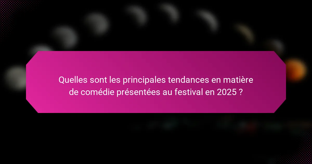 Quelles sont les principales tendances en matière de comédie présentées au festival en 2025 ?