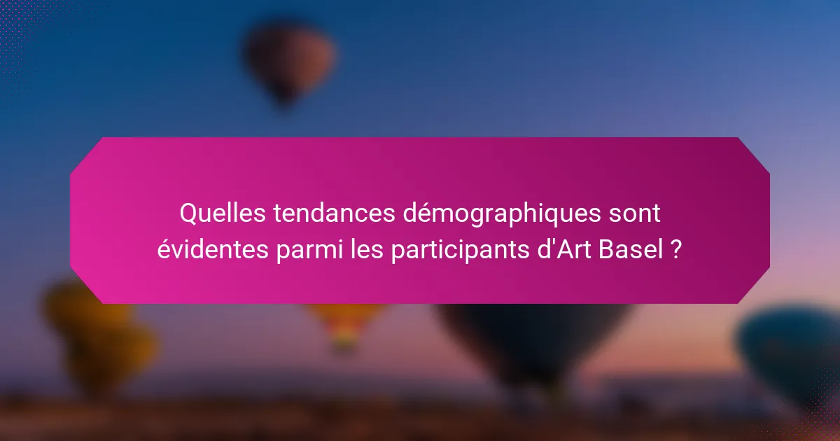 Quelles tendances démographiques sont évidentes parmi les participants d'Art Basel ?
