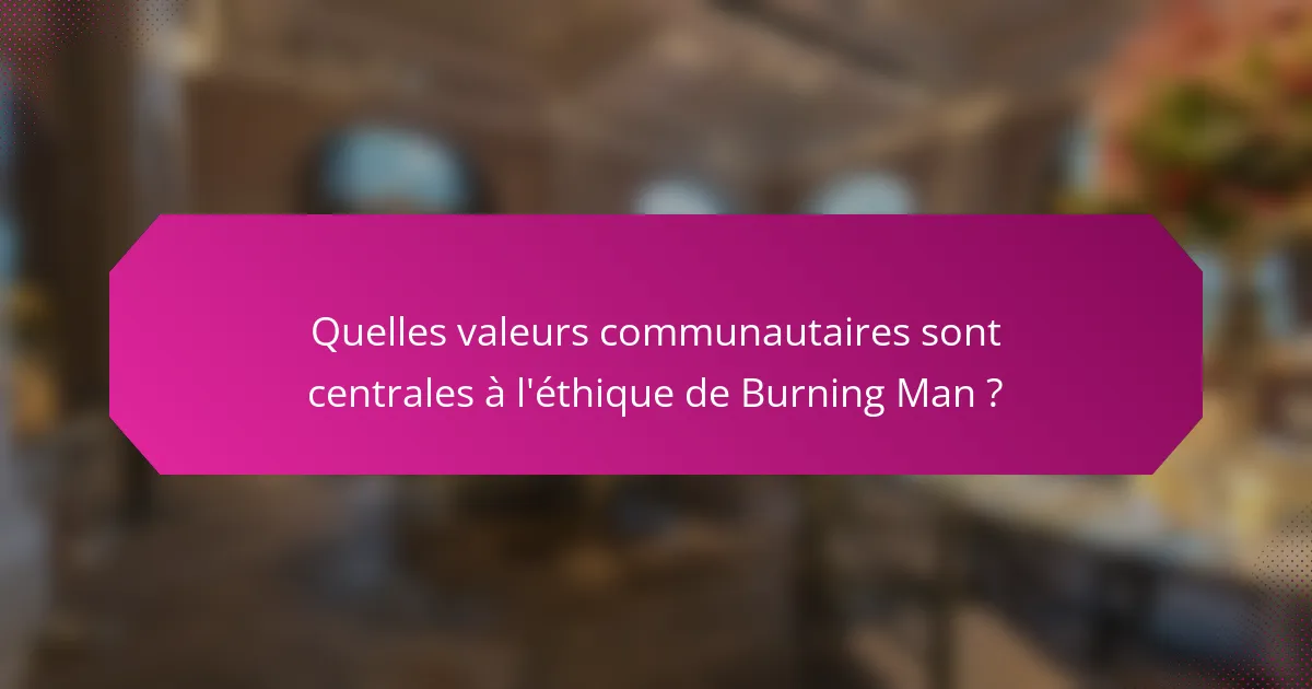 Quelles valeurs communautaires sont centrales à l'éthique de Burning Man ?