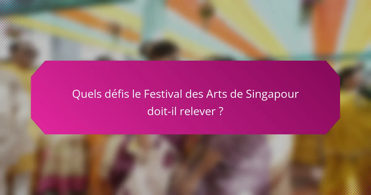 Quels défis le Festival des Arts de Singapour doit-il relever ?