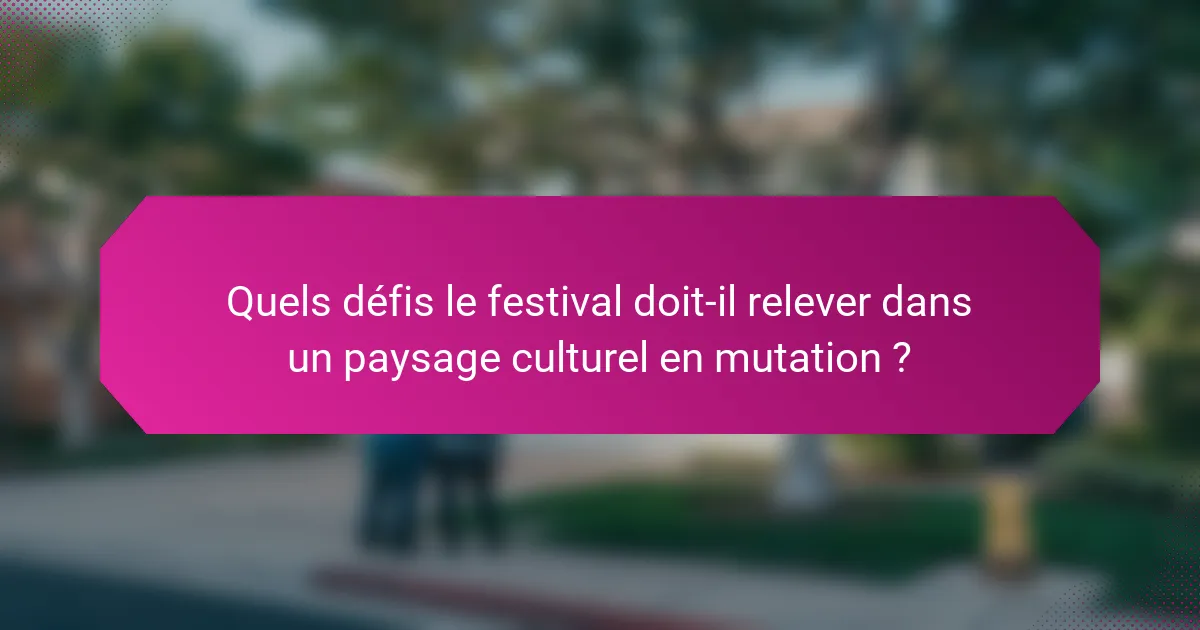 Quels défis le festival doit-il relever dans un paysage culturel en mutation ?