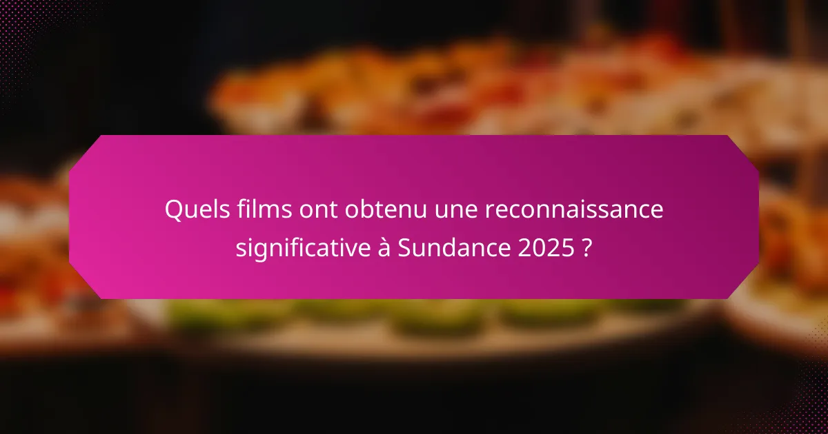 Quels films ont obtenu une reconnaissance significative à Sundance 2025 ?