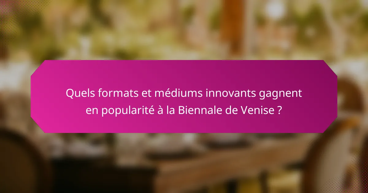 Quels formats et médiums innovants gagnent en popularité à la Biennale de Venise ?