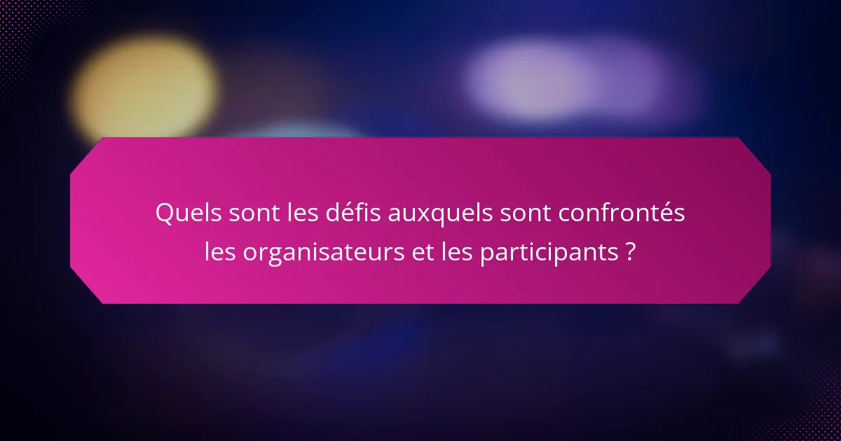 Quels sont les défis auxquels sont confrontés les organisateurs et les participants ?