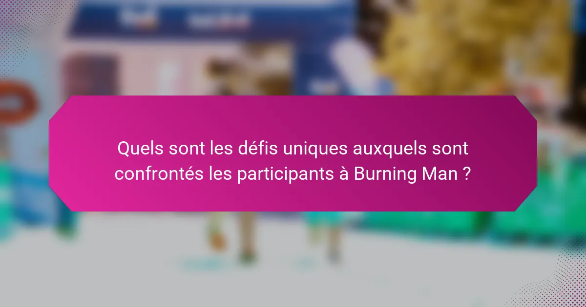 Quels sont les défis uniques auxquels sont confrontés les participants à Burning Man ?