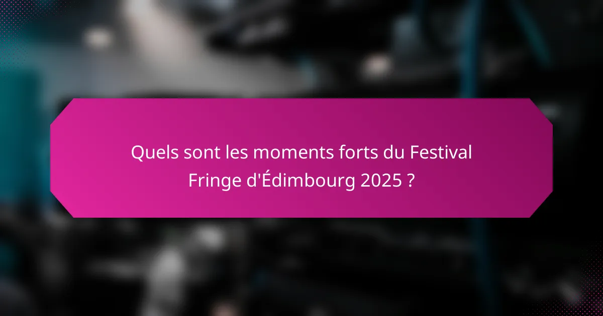 Quels sont les moments forts du Festival Fringe d'Édimbourg 2025 ?