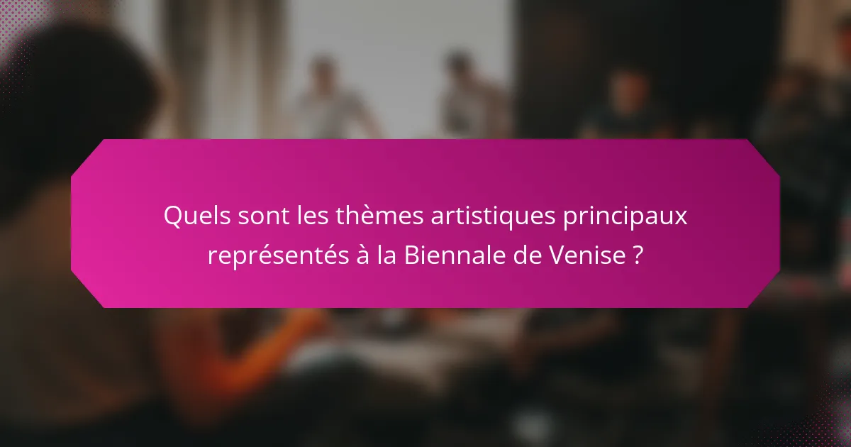 Quels sont les thèmes artistiques principaux représentés à la Biennale de Venise ?