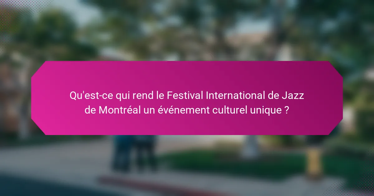 Qu'est-ce qui rend le Festival International de Jazz de Montréal un événement culturel unique ?